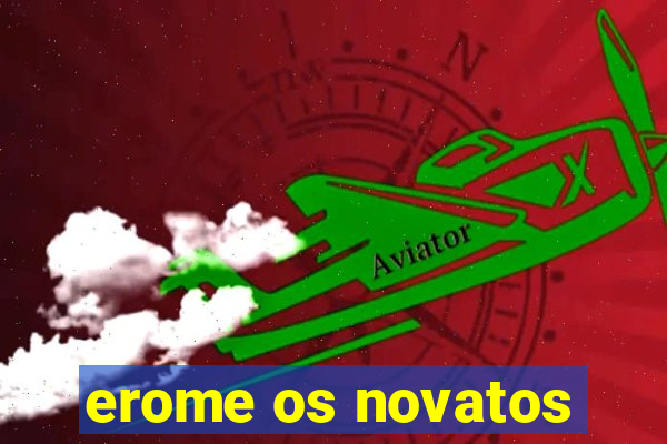 erome os novatos